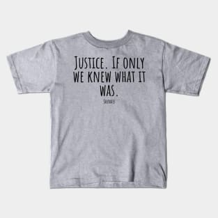 Justice. If-only-we-knew-what-it-was.(Socrates) Kids T-Shirt